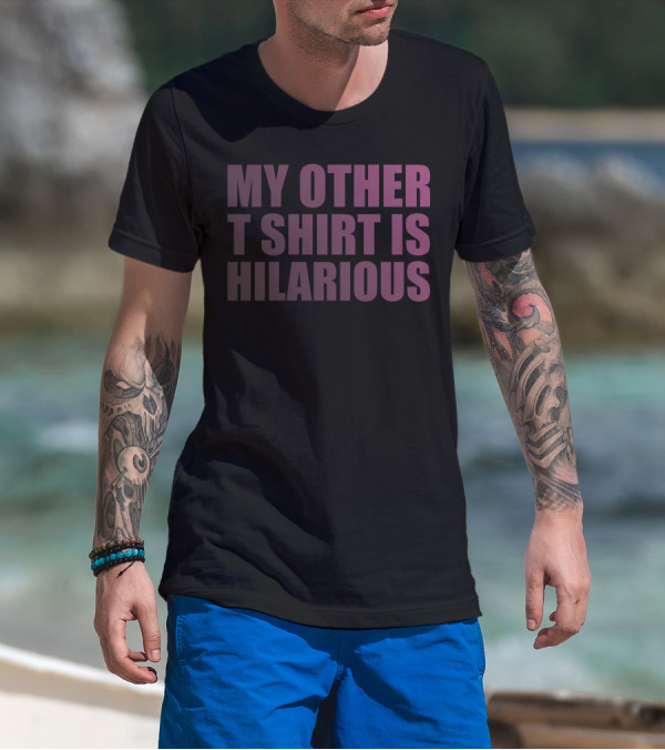 My Other T Shirt Is Hilarious T-Shirt