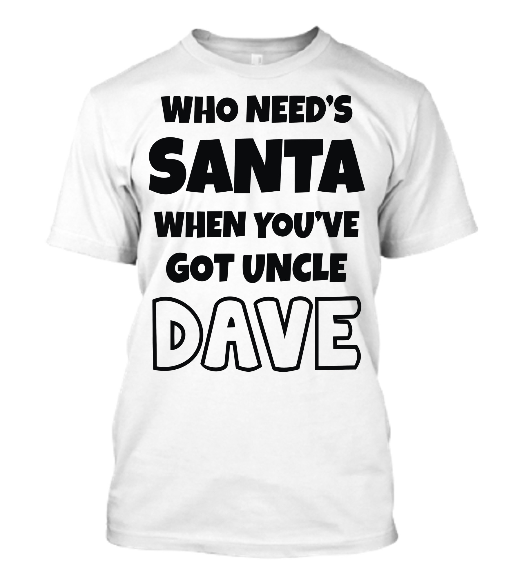 WHO NEED'S SANTA WHEN YOU'VE GOT UNCLE DAVE T-Shirt