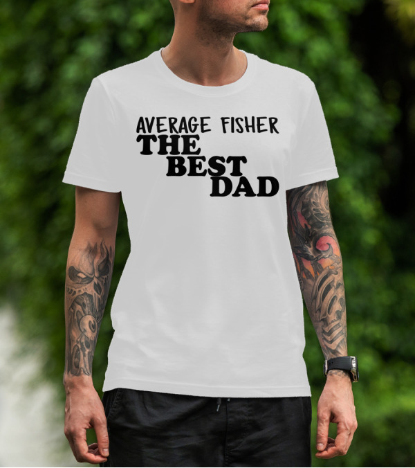 Average Fisher The Best Dad T-Shirt