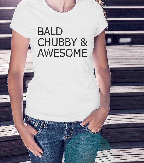 Bald Chubby And Awesome T-Shirt