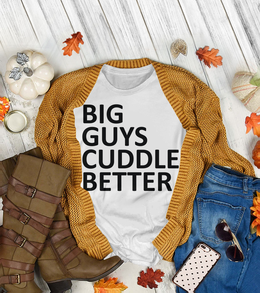 BIG GUYS CUDDLE BETTER T-Shirt