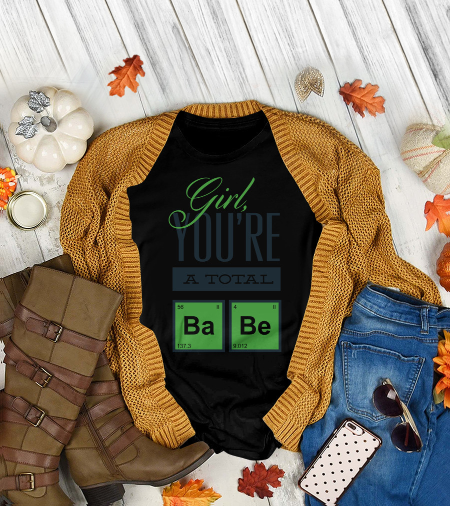 Girl You're A Total BaBe T-Shirt