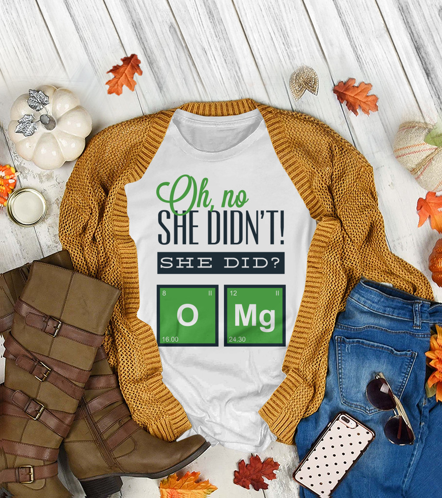 Oh No She Didn't She Did O Mg Chemistry Elements T-Shirt