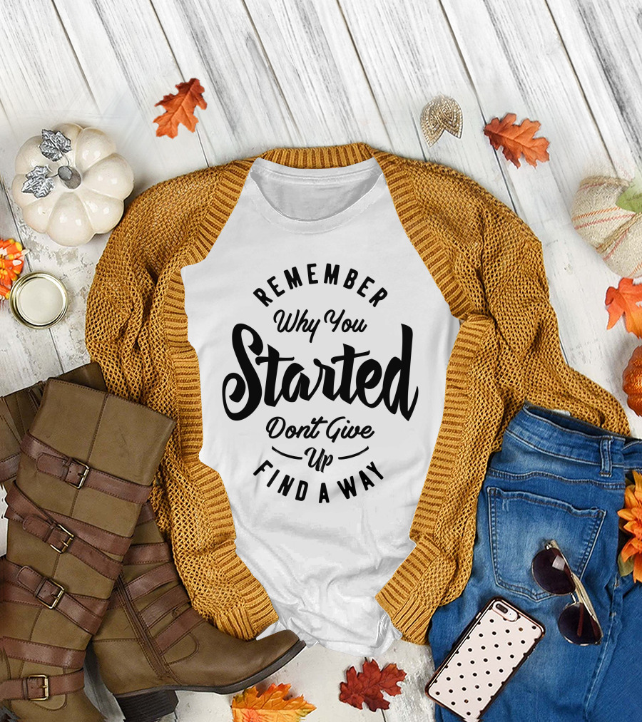 Remember Why You Started Don't Give Up Find a Way T-Shirt