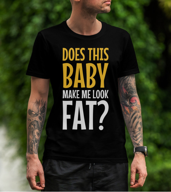 Does This Baby Make Me Look Fat? T-Shirt