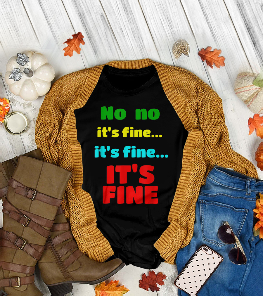 No No It's Fine It's Fine IT'S FINE T-Shirt