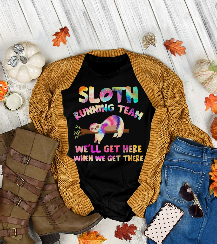 SLOTH RUNNING TEAM WE'LL GET HERE WHEN WE GET THERE T-Shirt