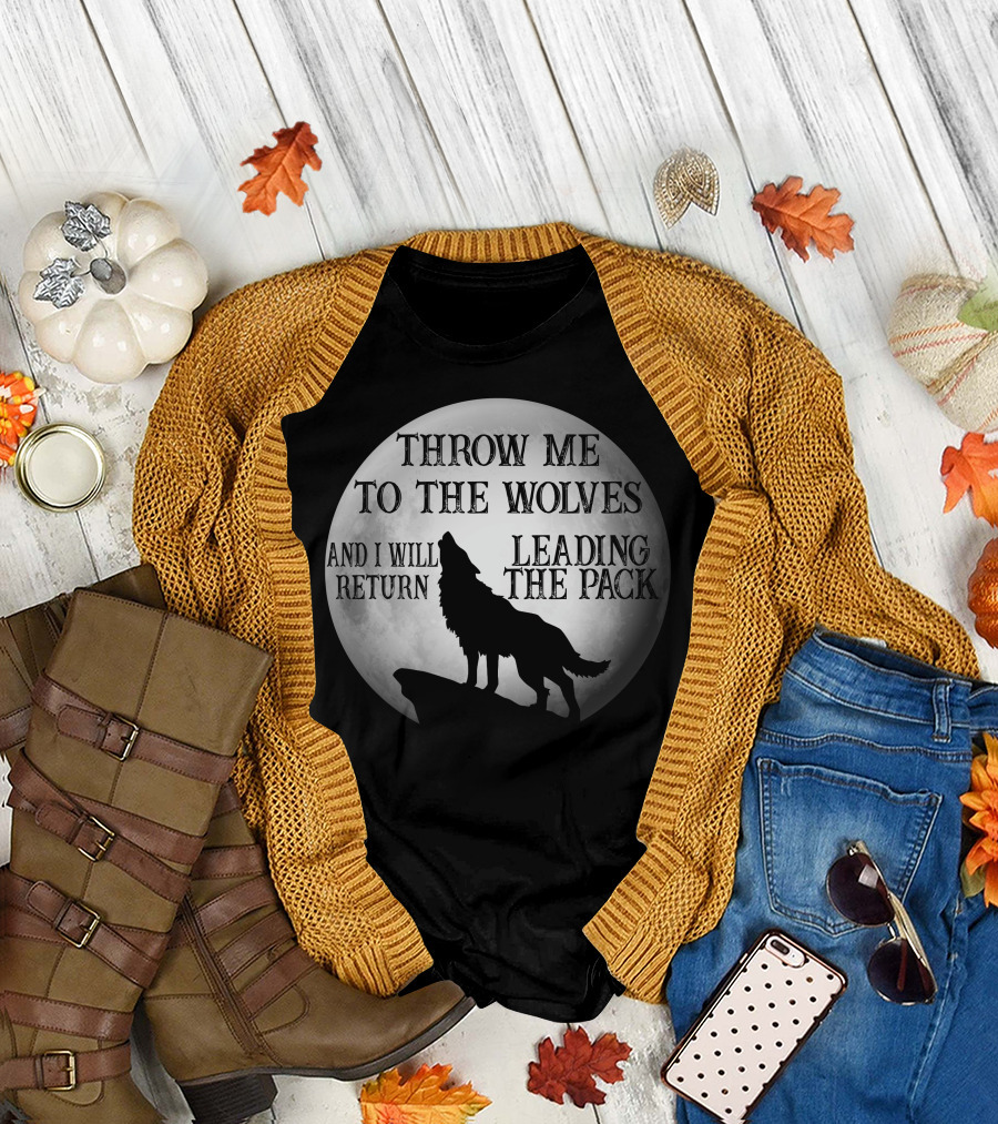 Throw Me To The Wolves And I Will Return Leading The Pack Moon Howling Wolf T-Shirt