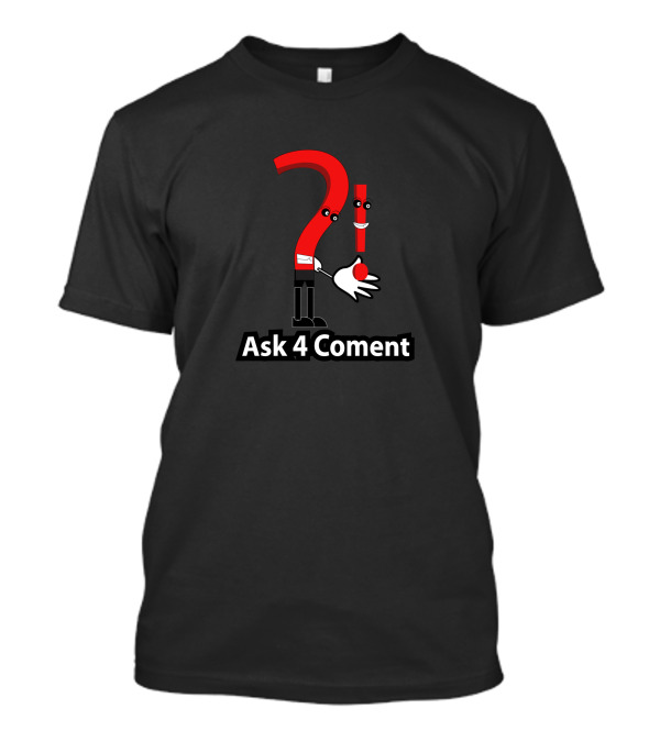 Ask 4 Coment Question Mark Exclamation Mark Characters T-Shirt