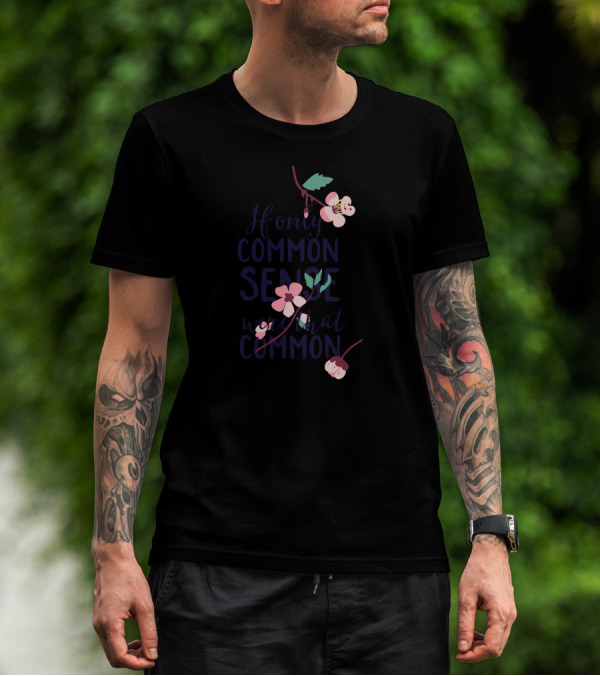 If Only Common Sense Were That Common Floral Blossoms T-Shirt