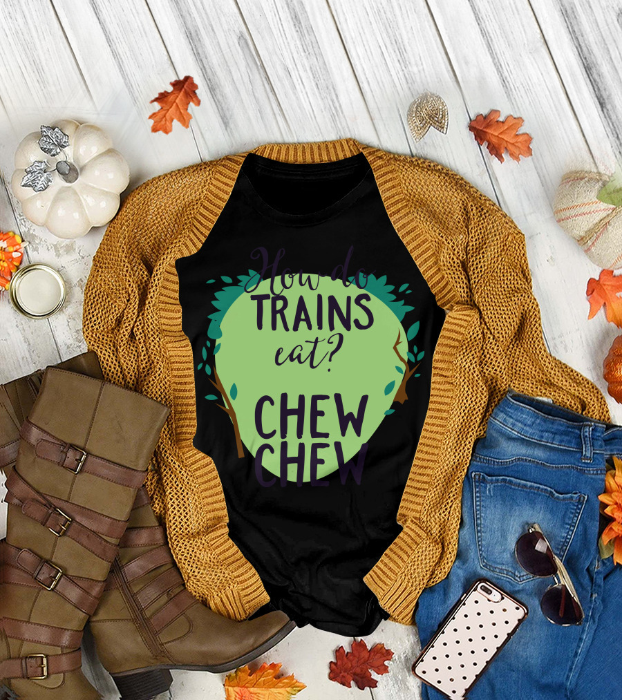 How Do Trains Eat Chew Chew T-Shirt