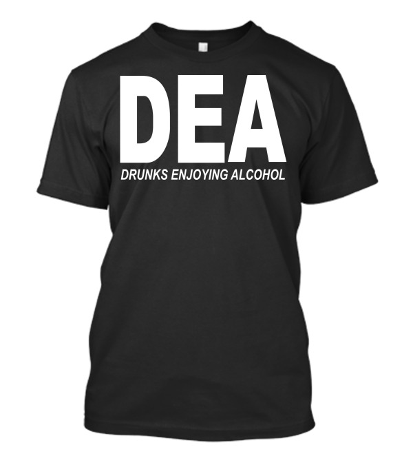 DEA Drunks Enjoying Alcohol Humor T-Shirt