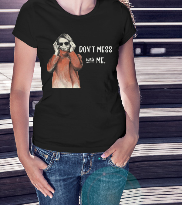 Don’t Mess With Me Nancy Pelosi Political For Dark T-Shirt