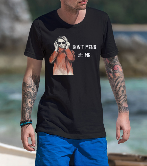 Don’t Mess With Me Nancy Pelosi Political For Dark T-Shirt