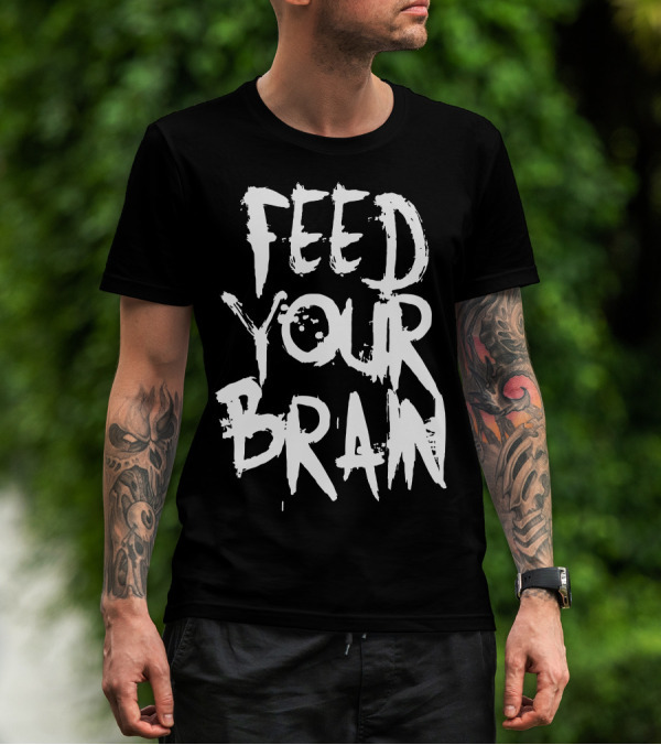 FEED YOUR BRAIN Be Smart T-Shirt