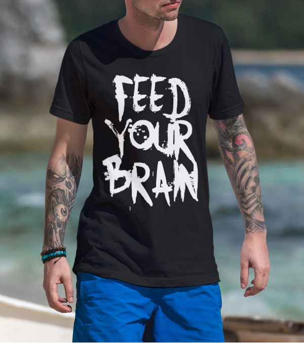 FEED YOUR BRAIN Be Smart T-Shirt