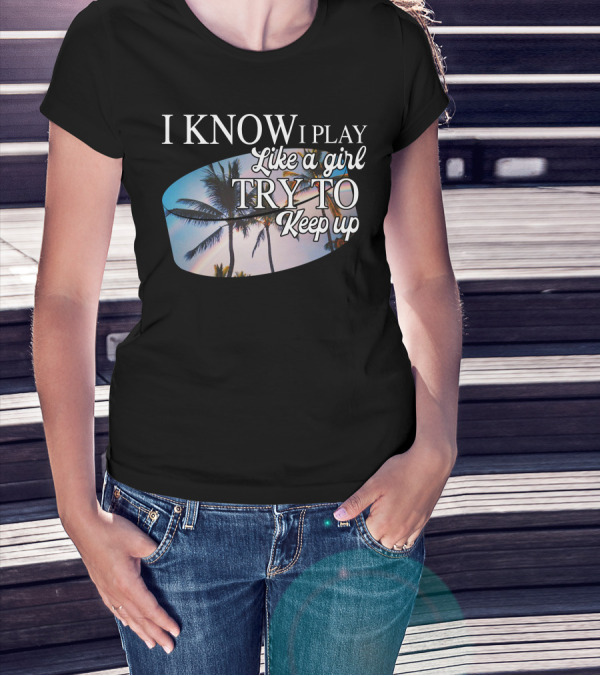 I Know I Play Like A Girl Try To Keep Up Palm Trees Sunset T-Shirt