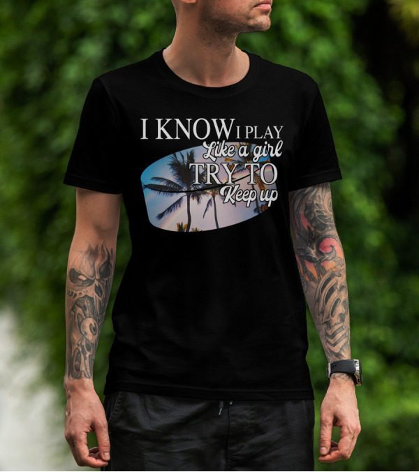 I Know I Play Like A Girl Try To Keep Up Palm Trees Sunset T-Shirt