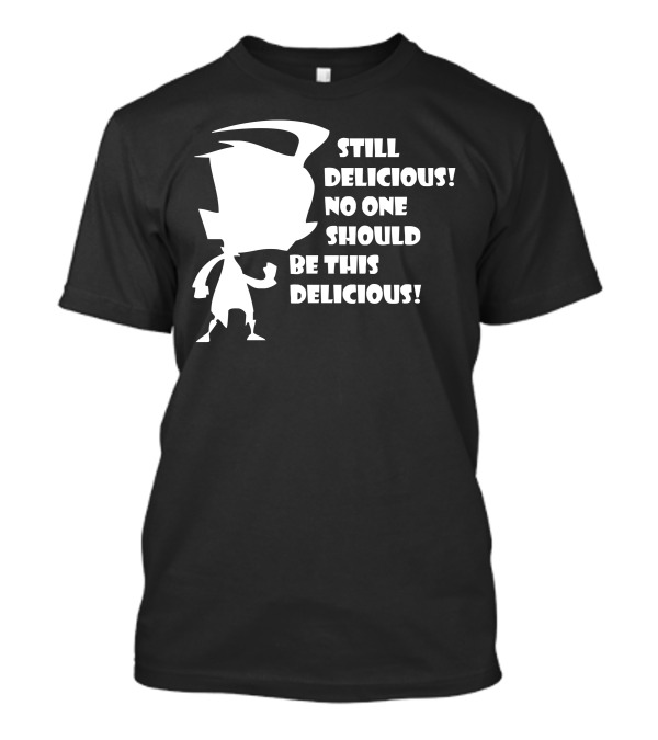 Still Delicious No One Should Be This Delicious Invader Zim Dib Phrase T-Shirt