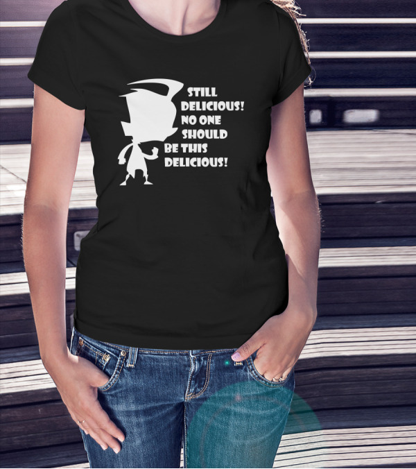 Still Delicious No One Should Be This Delicious Invader Zim Dib Phrase T-Shirt