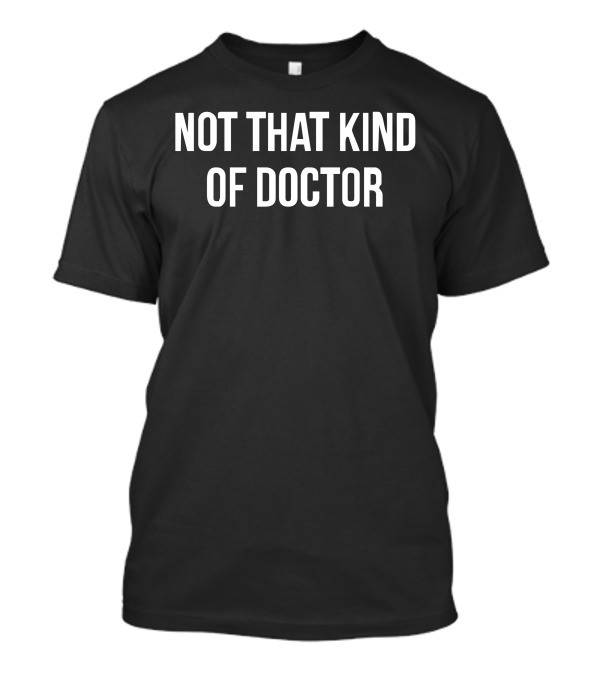 Not That Kind Of Doctor Humorous T-Shirt