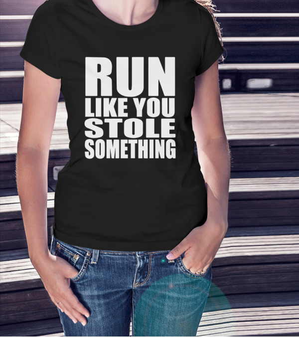 RUN LIKE YOU STOLE SOMETHING Fun Catchy Workout Motivation Phrase T-Shirt