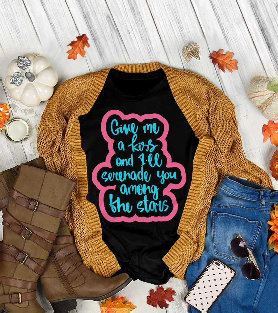 Give Me A Kiss and I'll Serenade You Among the Stars T-Shirt