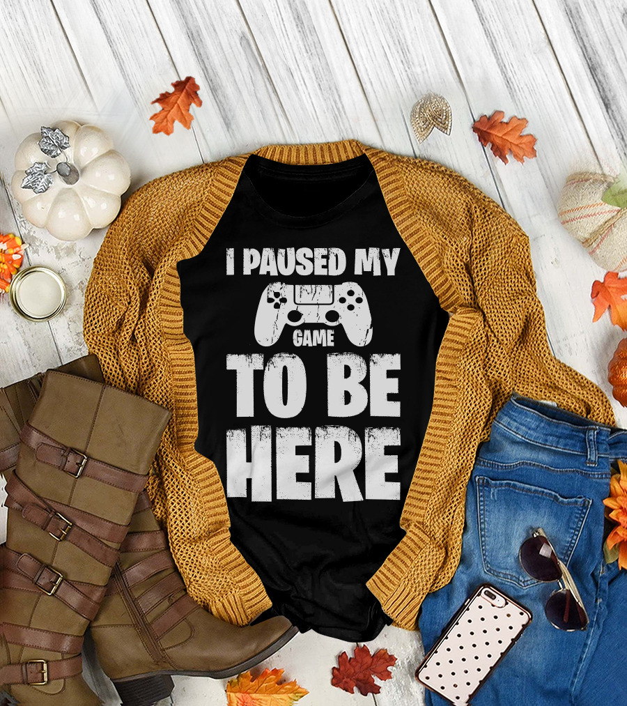 I Paused My Game Controller To Be Here T-Shirt
