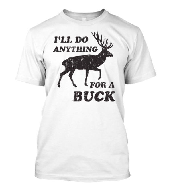 I'll Do Anything For A Buck T-Shirt