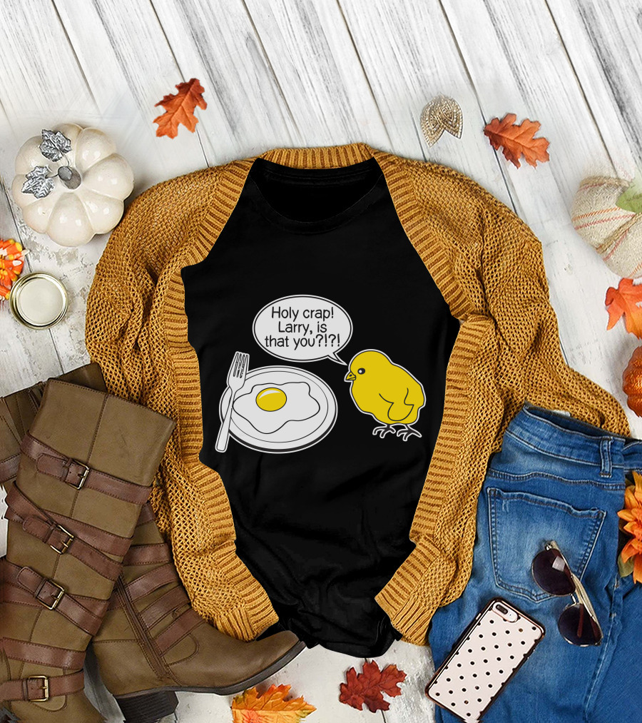 Holy Crap Larry, Is That You?? Chick and Egg Humor T-Shirt