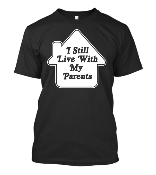 I Still Live With My Parents House Shape Text T-Shirt