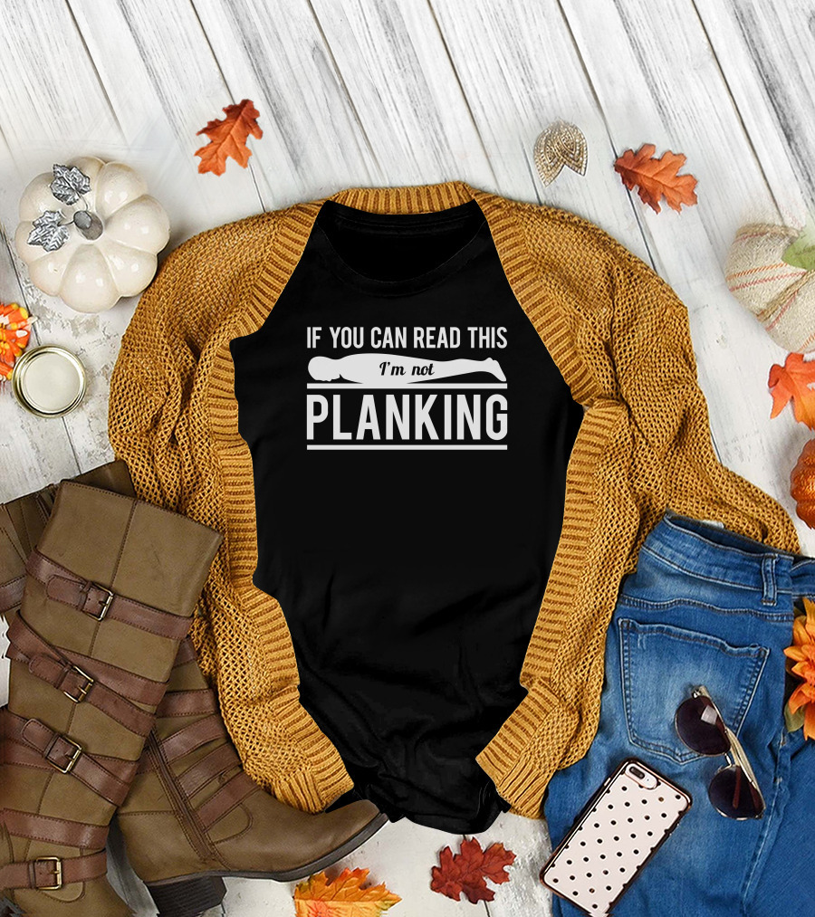 If You Can Read This I'm Not Planking T-Shirt