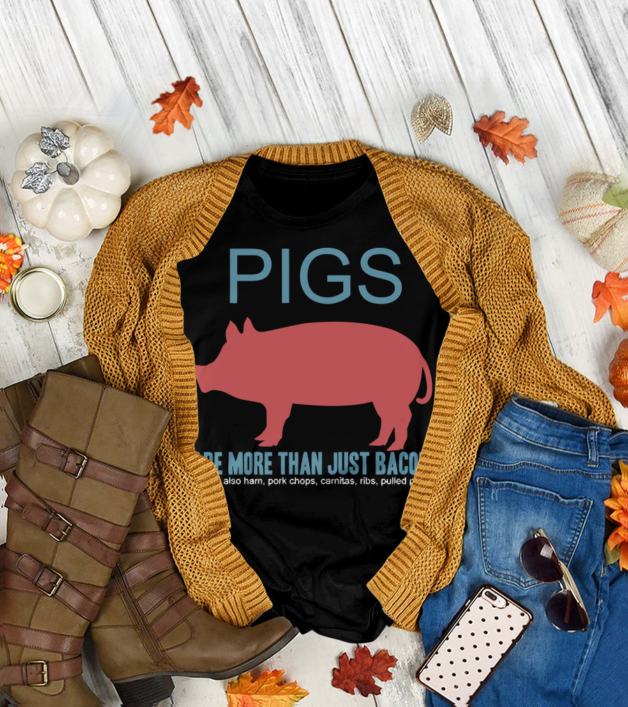 Pigs Are More Than Just Bacon They're Also Ham Pork Chops Carnitas Ribs Pulled Pork T-Shirt