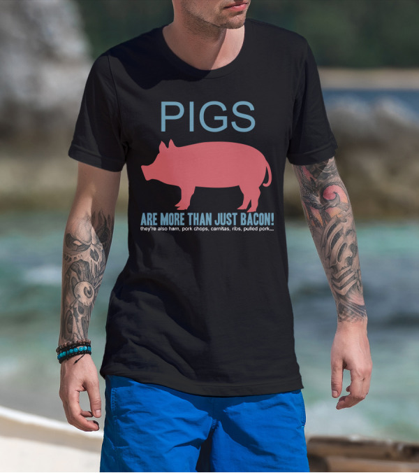 Pigs Are More Than Just Bacon They're Also Ham Pork Chops Carnitas Ribs Pulled Pork T-Shirt