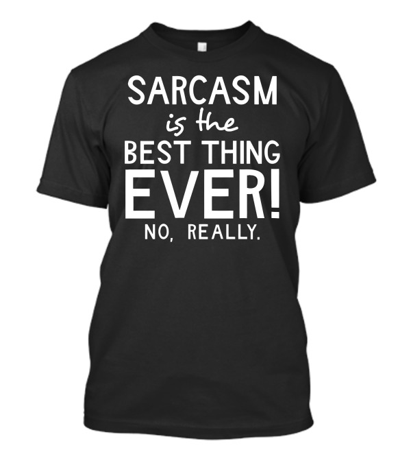 Sarcasm Is The Best Thing Ever No Really T-Shirt