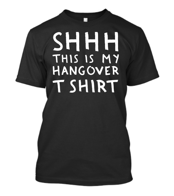 SHHH This Is My Hangover T T-Shirt