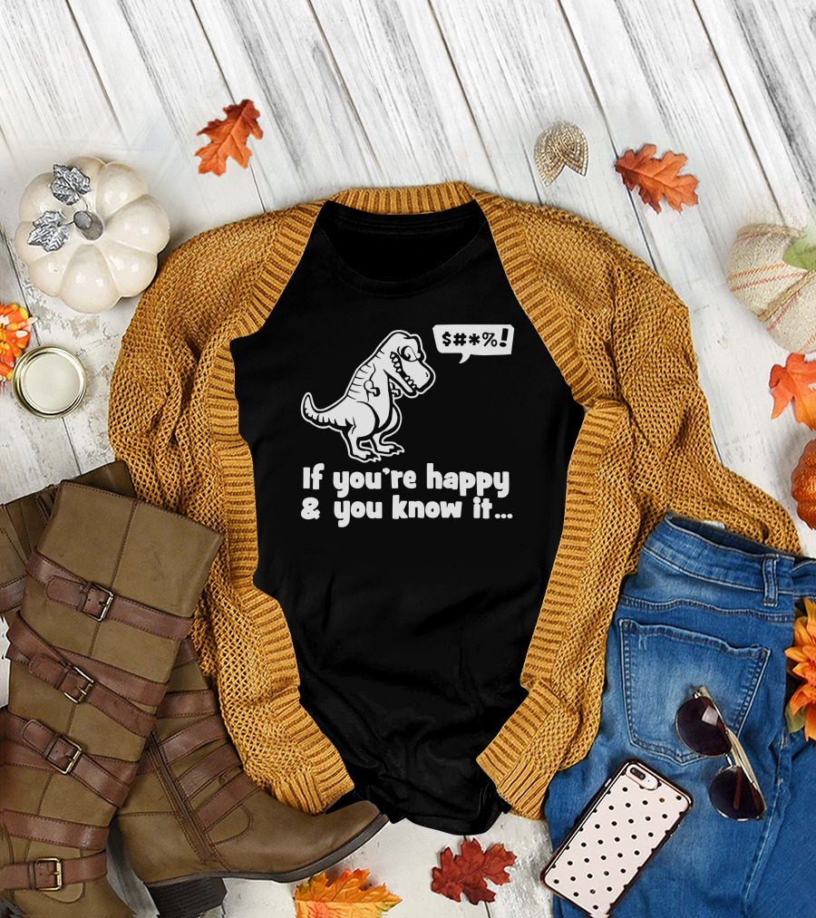 If You're Happy and You Know It T-Rex S#*% T-Shirt