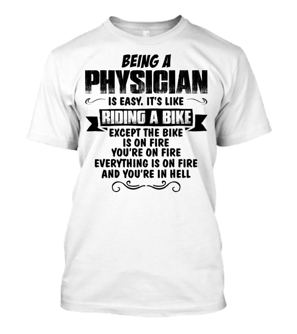 Being A Physician Is Easy It's Like Riding A Bike Except Everything Is On Fire T-Shirt