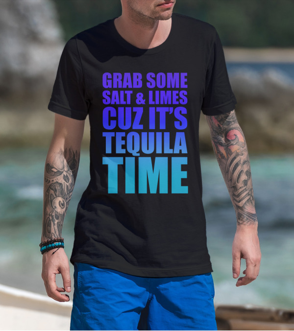 Grab Some Salt And Limes Cuz It's Tequila Time T-Shirt