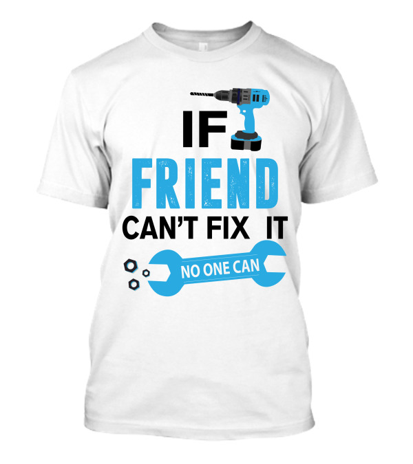 If Friend Can't Fix It No One Can Drill And Wrench T-Shirt