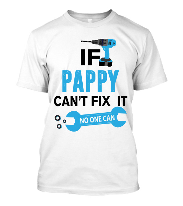 IF PAPPY CAN'T FIX IT NO ONE CAN T-Shirt