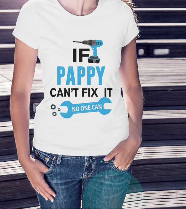 IF PAPPY CAN'T FIX IT NO ONE CAN T-Shirt