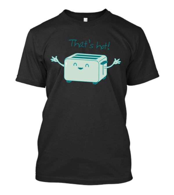That's Hot Cute Toaster T-Shirt