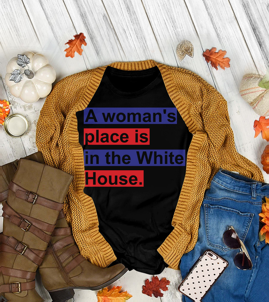 A Woman's Place Is in the White House T-Shirt