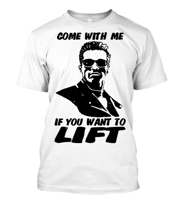Come With Me If You Want To Lift Gyminator T-Shirt