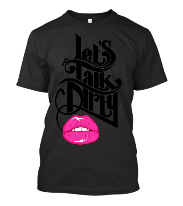 Let's Talk Dirty Pink Lips T-Shirt