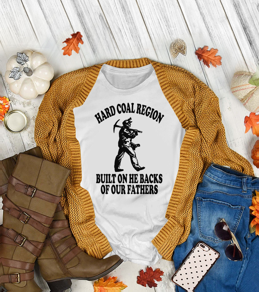 HARD COAL REGION BUILT ON THE BACKS OF OUR FATHERS T-Shirt