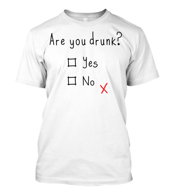 Are You Drunk Yes Or No Unchecked Boxes Red X Mark T-Shirt