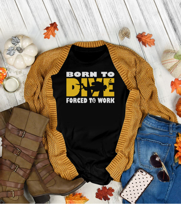 BORN TO DIVE FORCED TO WORK Scuba T-Shirt
