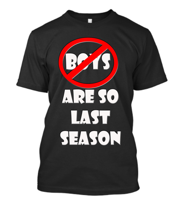BOYS ARE SO LAST SEASON T-Shirt
